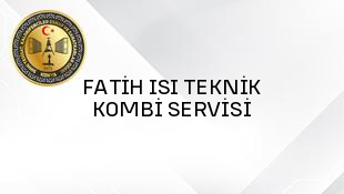 FATİH ISI TEKNİK KOMBİ SERVİSİ